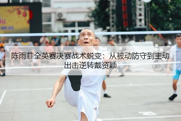chen-yu-fei-quan-ying-sai-jue-sai-zhan-shu-tui-bian-cong-bei-dong-fang-shou-dao-zhu-dong-chu-ji-ni-zhuan-dai-zi-ying-2-553.jpg