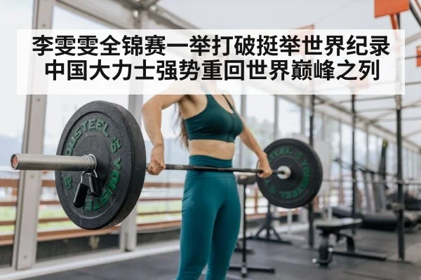 李雯雯全锦赛一举打破挺举世界纪录 中国大力士强势重回世界巅峰之列